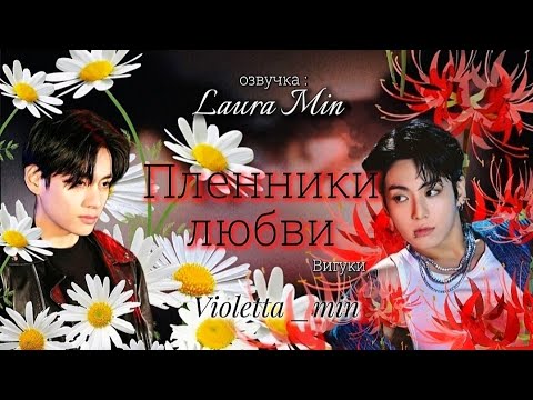 Видео: |Пленники любви | Автор :Violetta min  ,Озвучка: Laura Min #вигуки #bts #озвучкаффбтс #