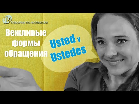 Видео: Урок 11. Обращение на "Вы" в ИСПАНСКОМ языке [местоимения Usted/Ustedes на ПРАКТИКЕ в ПРИМЕРАХ]