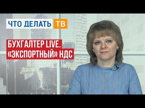 Видео: Бухгалтер LIVE. «Экспортный» НДС