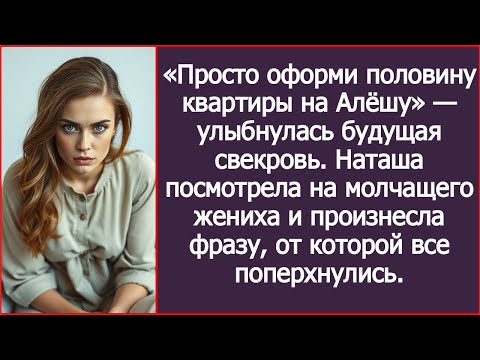 Видео: «Просто оформи половину квартиры на Алёшу», — с улыбкой сказала будущая свекровь.