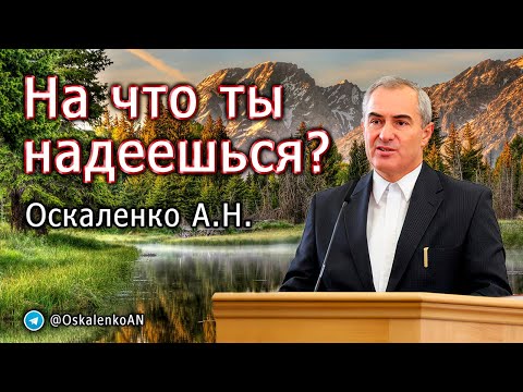 Видео: Оскаленко А.Н. На что ты надеешься?