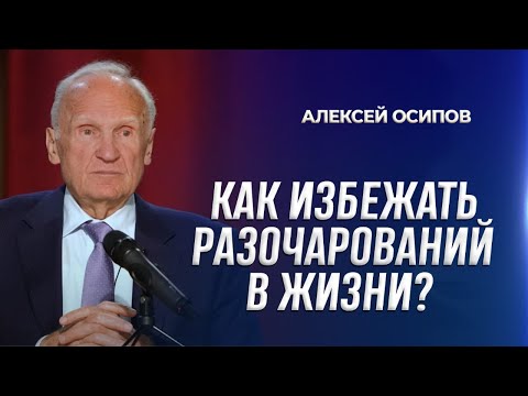 Видео: Как избежать разочарований в жизни? / А.И. Осипов