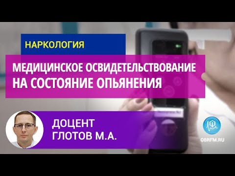 Видео: Доцент Глотов М.А.: Медицинское освидетельствование на состояние опьянения