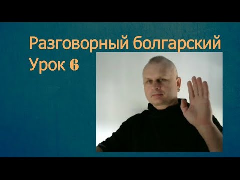 Видео: Разговорный болгарский Урок 6