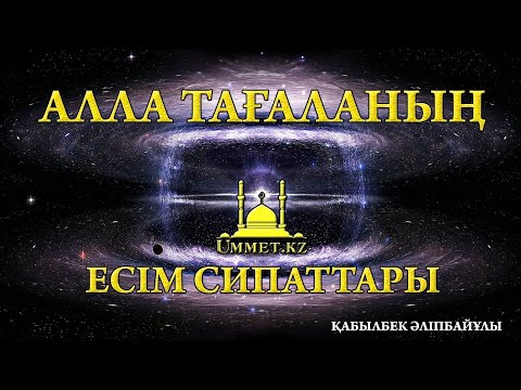 Видео: Қ.Әліпбайұлы - Алла Тағаланың есім сипаттары