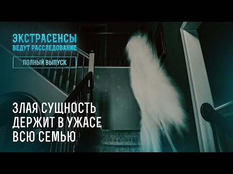 Видео: Злая сущность держит в ужасе всю семью – Экстрасенсы ведут расследование
