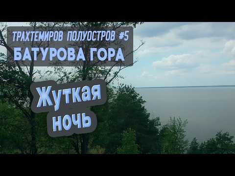 Видео: ⛺ Трахтемиров полуостров #5. Батурова гора. Заброшенное село Зарубинцы. Жуткая ночь