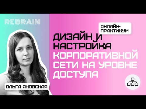 Видео: Networks by Rebrain: Дизайн и настройка корпоративной сети на уровне доступа