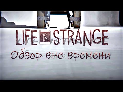 Видео: LIFE IS STRANGE: ОБЗОР ВНЕ ВРЕМЕНИ