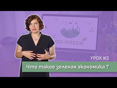 Видео: Урок 3. Что такое зеленая экономика / Видеокурс Зеленая экономика. Основы.