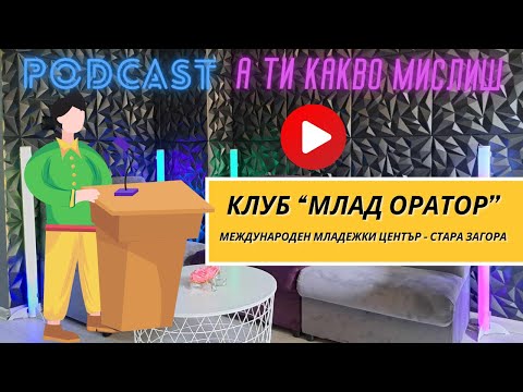 Видео: А ти какво мислиш? Еп. 7 Клуб "Млад оратор" от Международен младежки център - гр. Стара загора