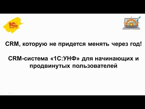 Видео: CRM-система 1С:УНФ для начинающих и продвинутых пользователей