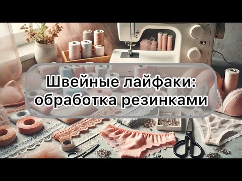 Видео: Как обработать край белья: разные способы с разными резинками | Швейные лайфхаки