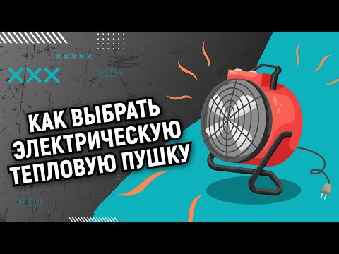 Видео: Как выбрать электрическую тепловую пушку