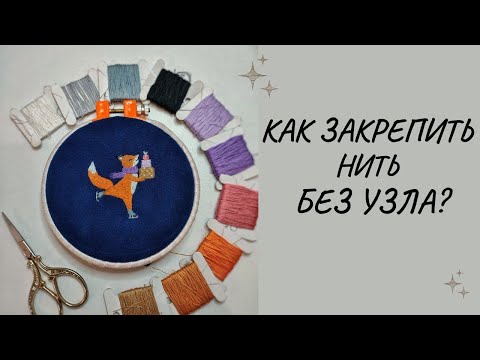 Видео: Вышивка гладью для начинающих. Как закрепить нить без узла? Как окончить работу?