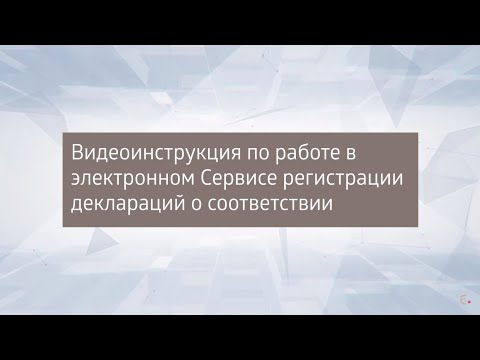 Видео: Инструкция по работе в электронном Сервисе регистрации деклараций о соответствии