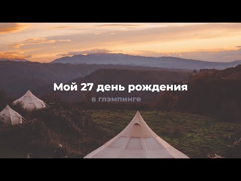 Видео: Мне исполнилось 27. День рождения мечты, мой первый глэмпинг.