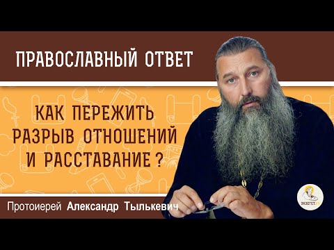 Видео: КАК ПЕРЕЖИТЬ РАЗРЫВ ОТНОШЕНИЙ И РАССТАВАНИЕ ?  Протоиерей Александр Тылькевич