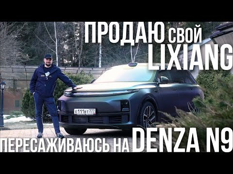 Видео: ПРОДАЮ LiXiang? ПЕРЕСАЖИВАЮСЬ НА DENZA N9