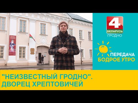 Видео: Бодрое утро. "Неизвестный Гродно". Дворец Хрептовичей. 29.02.2024