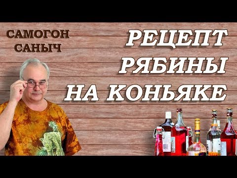 Видео: Рябина на КОНЬЯКЕ / Рецепты настоек / Самогон Саныч