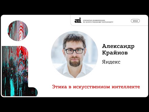 Видео: Этика в искусственном интеллекте – Александр Крайнов на OpenTalks.AI-2022