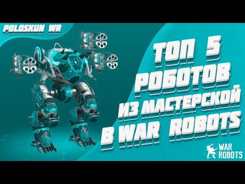 Видео: Топ 5 ЛУЧШИХ роботов из МАСТЕРСКОЙ в War Robots!