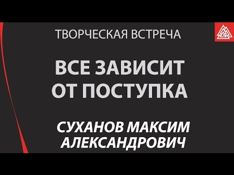 Видео: Все зависит от поступка. Творческая встреча с Максимом Сухановым
