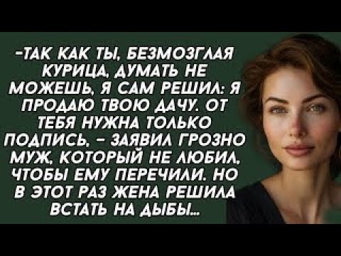 Видео: Так как ты, безмозглая курица, думать не можешь, я сам решил_ я продаю твою дачу. Истории из жизни.