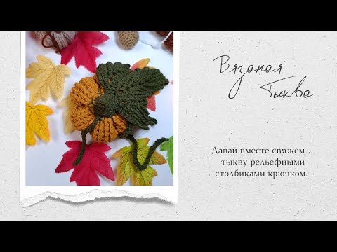 Видео: Вяжем тыкву рельефными столбиками крючком