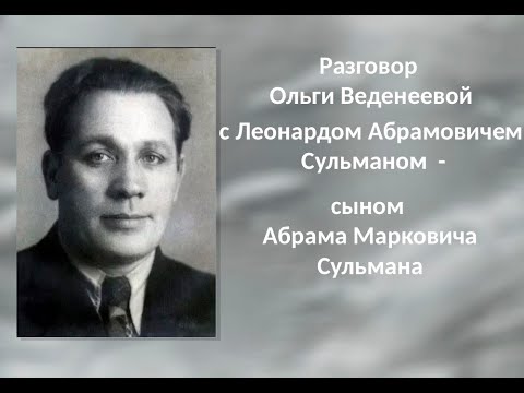 Видео: Интервью Ольги Веденеевой с Леонардом Абрамовичем Сульманом (сыном Абрама Марковича Сульмана)