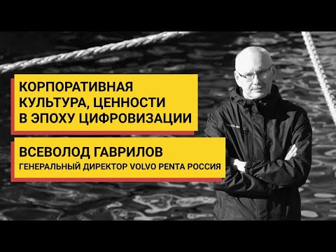 Видео: Корпоративная культура, ценности в эпоху цифровизации | Всеволод Гаврилов, директор  Volvo Penta