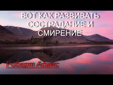 Видео: Как развивать сострадание и смирение [Роберт Адамс, озв. НикОшо]