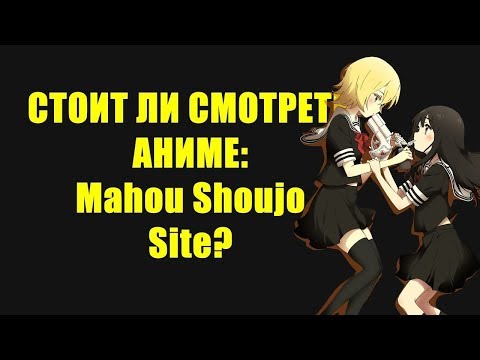 Видео: Стоит ли смотреть аниме: Mahou Shoujo Site?