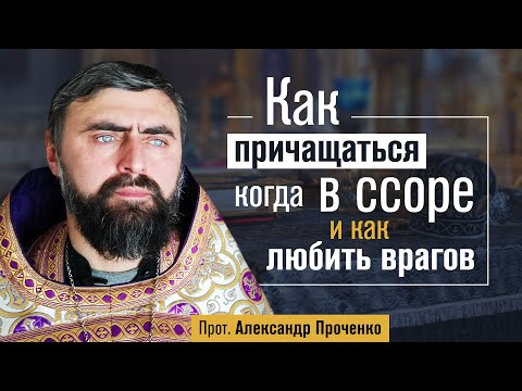 Видео: Как причащаться, когда в ссоре, и Как любить врагов (прот. Александр Проченко) @р_и_с