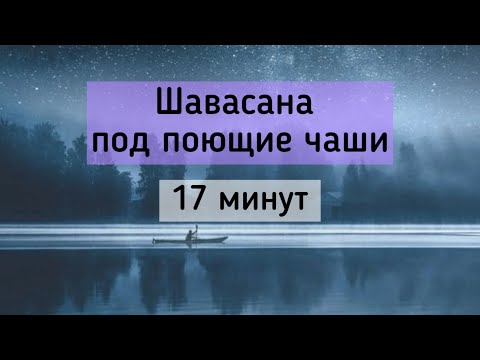 Видео: Шавасана под поющие чаши. 17 минут