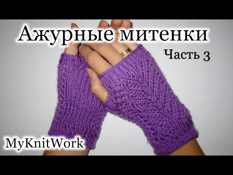Видео: Вязание спицами. Вяжем ажурные митенки. Knitting fishnet fingerless gloves. Часть 3.