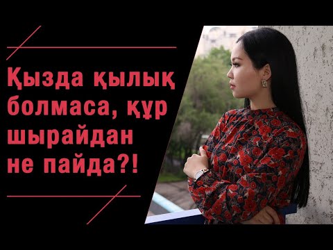 Видео: Қызда қылық болмаса, құр шырайдан не пайда?!