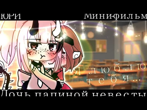 Видео: Мини~фильм [🌼дочь папиной невесты🌼] ЮРИ! [1/?]