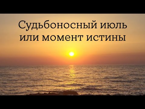 Видео: Судьбоносный июль или момент истины для человечества.