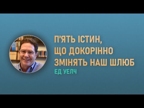 Видео: Ед Уелч. П’ять істин, що докорінно змінять наш шлюб | Проповідь (2024)