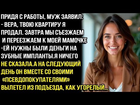 Видео: - Вера, твою квартиру я продал. Завтра мы съезжаем и переезжаем к моей мамочке - заявил муж