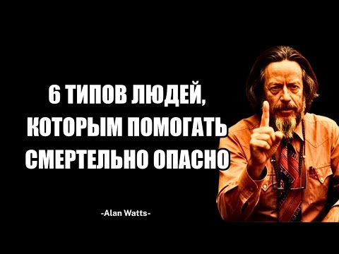 Видео: Алан Уоттс Предупреждал: 6 Опасных Людей, Помощь Которым Уничтожит Вашу Жизнь.