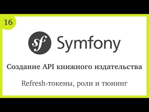 Видео: Создание API на Symfony 5: Refresh-токены, роли и тюнинг