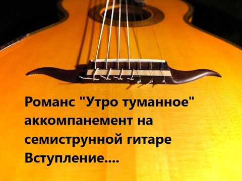 Видео: Романс "Утро туманное" аккомпанемент на семиструнной гитаре Вступление....