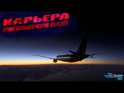 Видео: Карьера. Боинг 737 MAX 8. ТрансАтлантика.   / Серия №21 / MSFS 2024