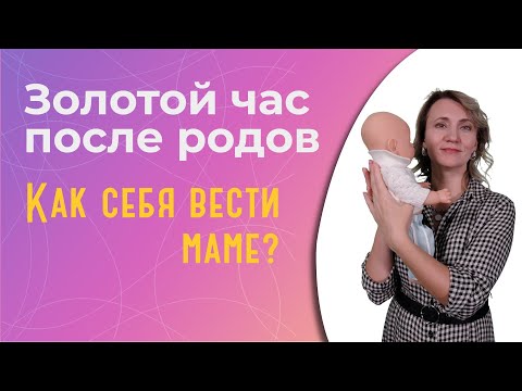Видео: Золотой час после родов: что это и как правильно себя вести маме?