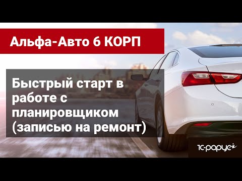 Видео: Быстрый старт в работе с планировщиком (записью на ремонт) в Альфа-Авто редакция 6