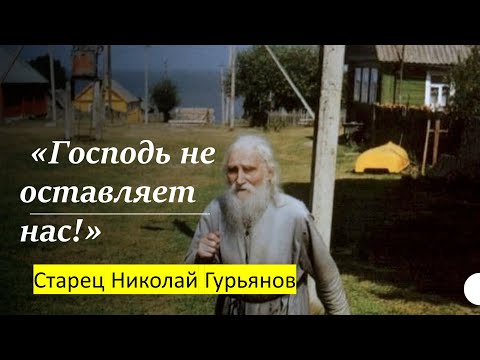 Видео: ГОСПОДЬ НЕ ОСТАВЛЯЕТ НАС! старец Николай Гурьянов