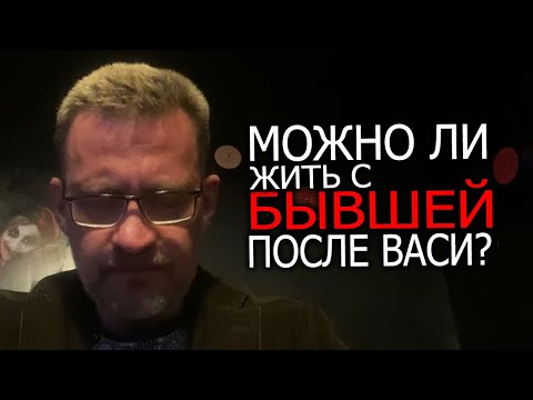 Видео: Можно ли жить с бывшей женой после Васи !